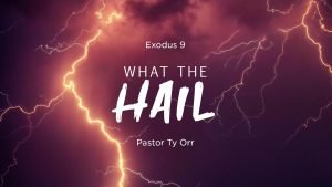 Exodus 9 What the Hail Pastor Tyler Orr