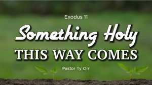 Exodus 11 Something Holy This Way Comes