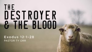The Destroyer and the Blood Exodus 12:1-28 Pastor Ty Orr
