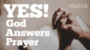 Yes! God Answers Prayer Acts 12:5-17 Pastor Ty Orr