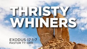 Thirsty Whiners Exodus 17:1-7 Pastor Ty Orr