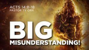 A Big Misunderstanding! Acts 14:8-18 Pastor Ty Orr